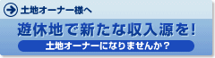 土地オーナー様へ　遊休地で新たな収入源を！